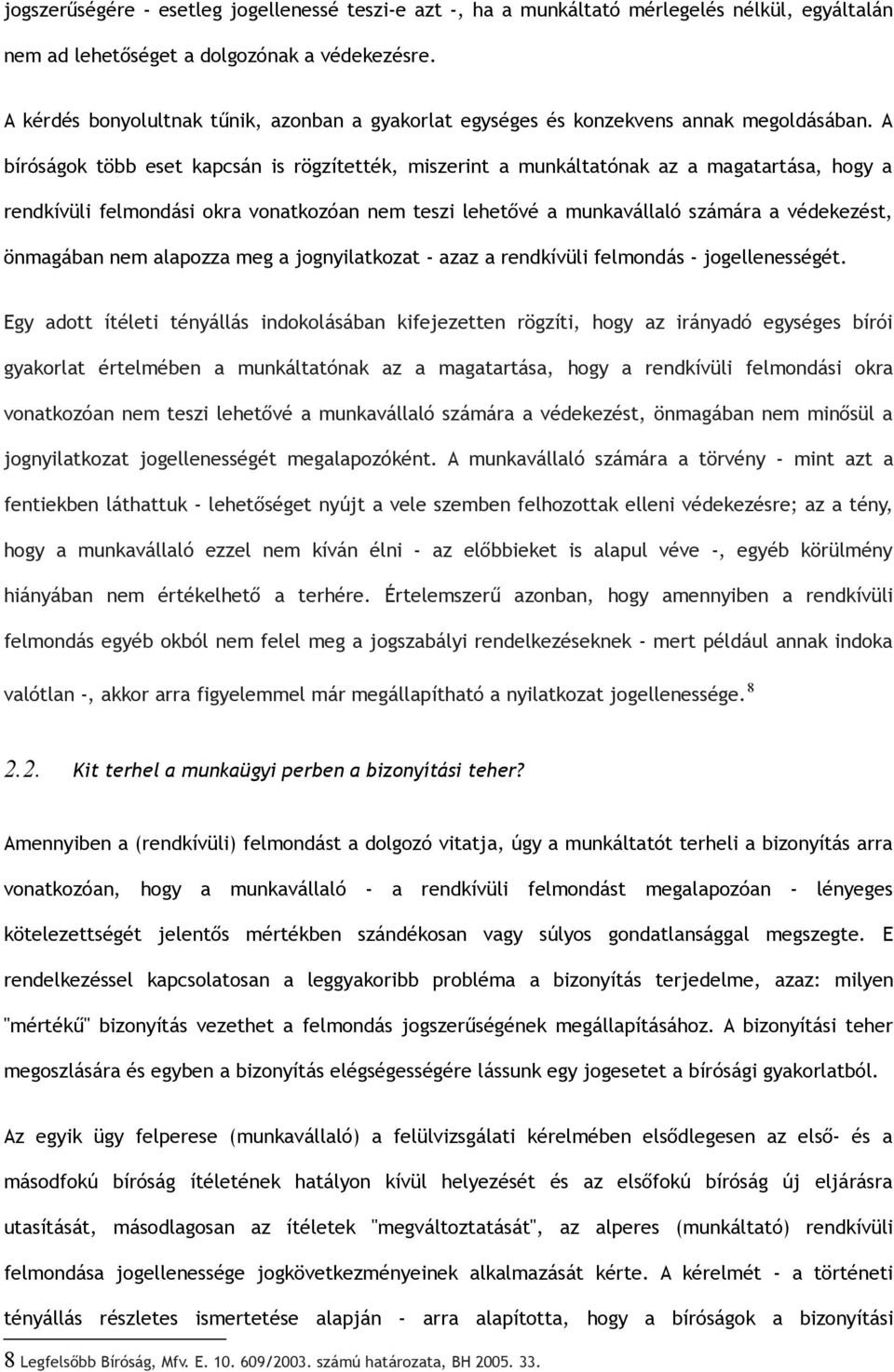 A bíróságok több eset kapcsán is rögzítették, miszerint a munkáltatónak az a magatartása, hogy a rendkívüli felmondási okra vonatkozóan nem teszi lehetővé a munkavállaló számára a védekezést,