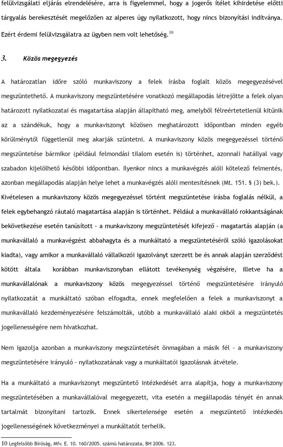 A munkaviszony megszüntetésére vonatkozó megállapodás létrejötte a felek olyan határozott nyilatkozatai és magatartása alapján állapítható meg, amelyből félreértetetlenül kitűnik az a szándékuk, hogy