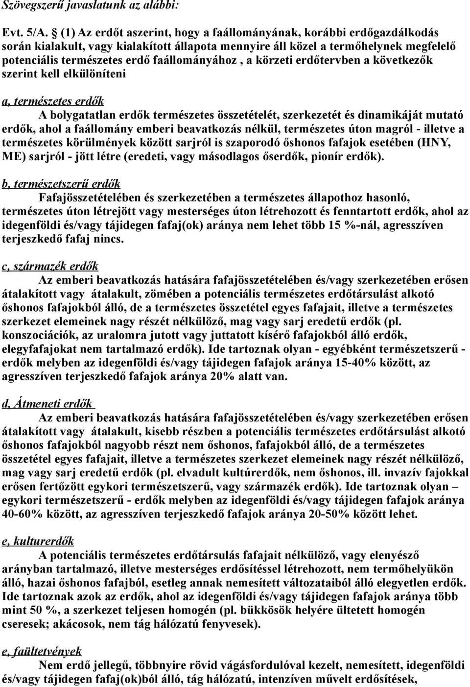 faállományához, a körzeti erdőtervben a következők szerint kell elkülöníteni a, természetes erdők A bolygatatlan erdők természetes összetételét, szerkezetét és dinamikáját mutató erdők, ahol a