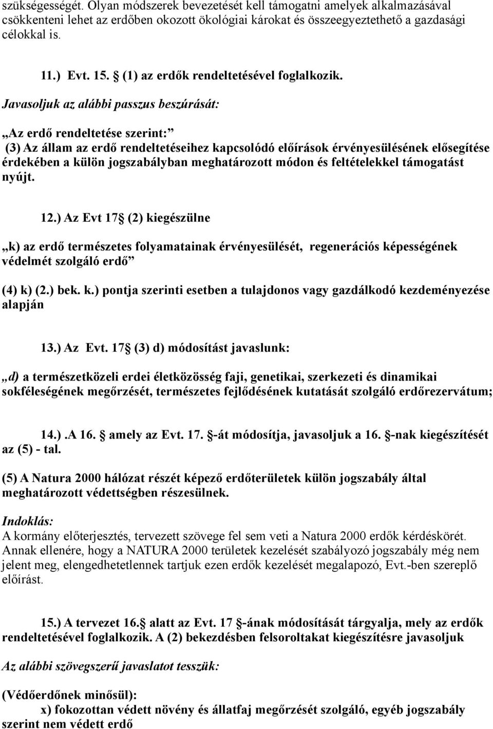 Javasoljuk az alábbi passzus beszúrását: Az erdő rendeltetése szerint: (3) Az állam az erdő rendeltetéseihez kapcsolódó előírások érvényesülésének elősegítése érdekében a külön jogszabályban