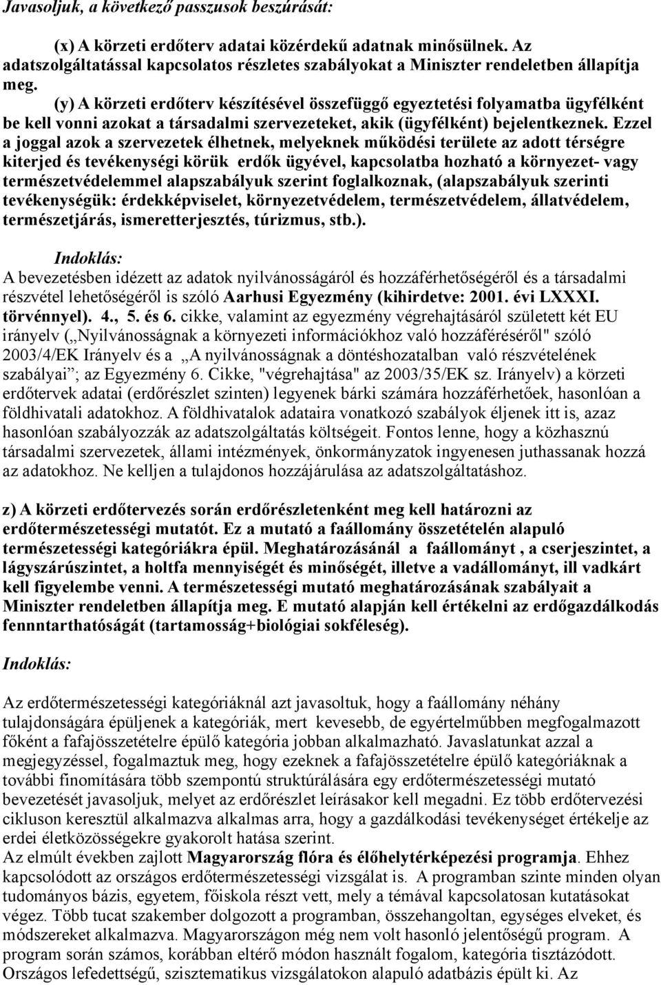 (y) A körzeti erdőterv készítésével összefüggő egyeztetési folyamatba ügyfélként be kell vonni azokat a társadalmi szervezeteket, akik (ügyfélként) bejelentkeznek.