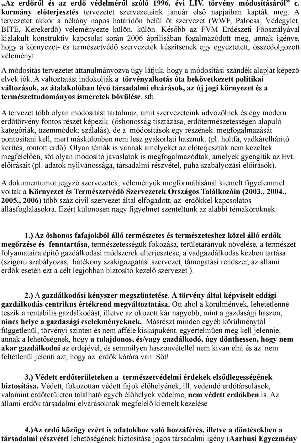 Később az FVM Erdészeti Főosztályával kialakult konstruktív kapcsolat során 2006 áprilisában fogalmazódott meg, annak igénye, hogy a környezet- és természetvédő szervezetek készítsenek egy