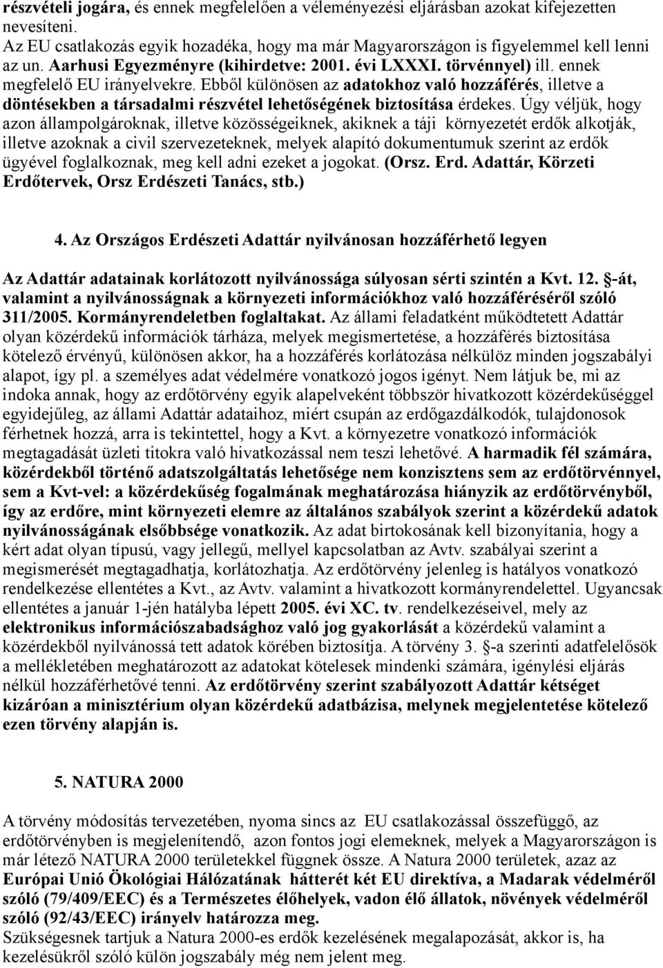 Ebből különösen az adatokhoz való hozzáférés, illetve a döntésekben a társadalmi részvétel lehetőségének biztosítása érdekes.