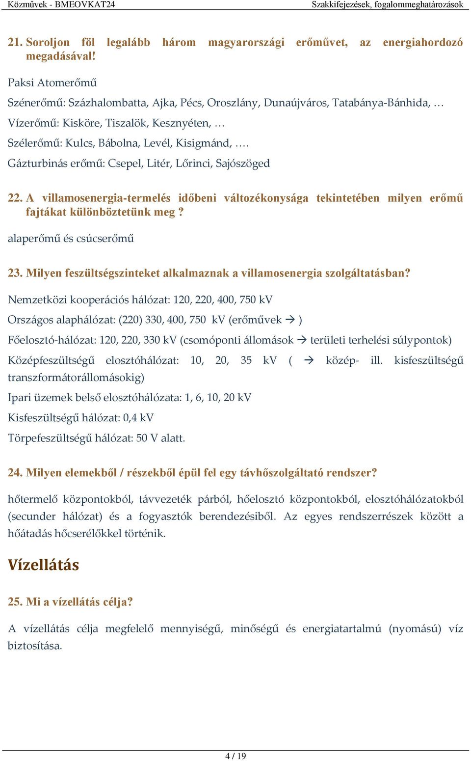 Gázturbinás erőmű: Csepel, Litér, Lőrinci, Sajószöged 22. A villamosenergia-termelés időbeni változékonysága tekintetében milyen erőmű fajtákat különböztetünk meg? alaperőmű és csúcserőmű 23.