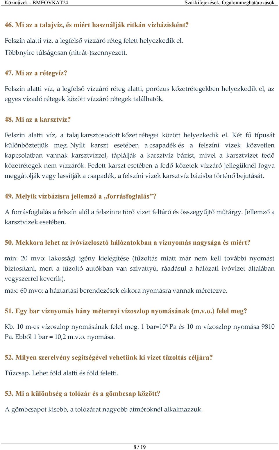 Felszín alatti víz, a talaj karsztosodott kőzet rétegei között helyezkedik el. Két fő típusát különböztetjük meg.