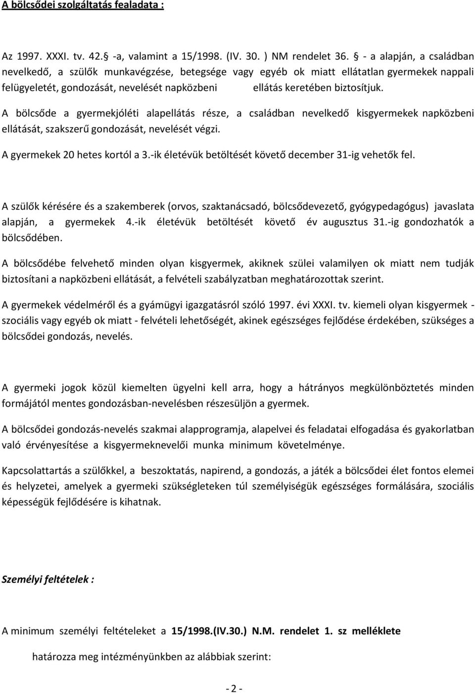 A bölcsőde a gyermekjóléti alapellátás része, a családban nevelkedő kisgyermekek napközbeni ellátását, szakszerű gondozását, nevelését végzi. A gyermekek 20 hetes kortól a 3.