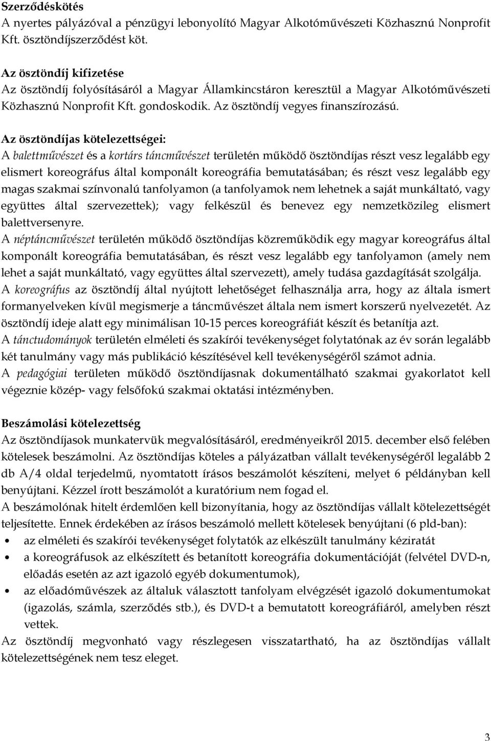 Az ösztöndíjas kötelezettségei: A balettművészet és a kortárs táncművészet területén működő ösztöndíjas részt vesz legalább egy elismert koreográfus által komponált koreográfia bemutatásában; és