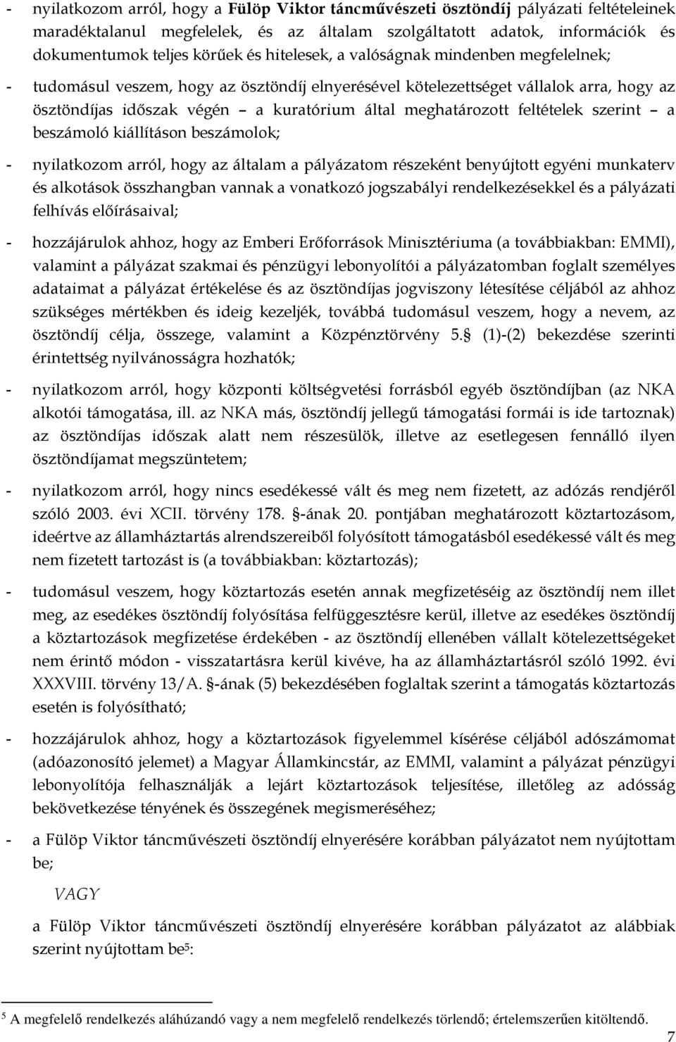 feltételek szerint a beszámoló kiállításon beszámolok; - nyilatkozom arról, hogy az általam a pályázatom részeként benyújtott egyéni munkaterv és alkotások összhangban vannak a vonatkozó jogszabályi