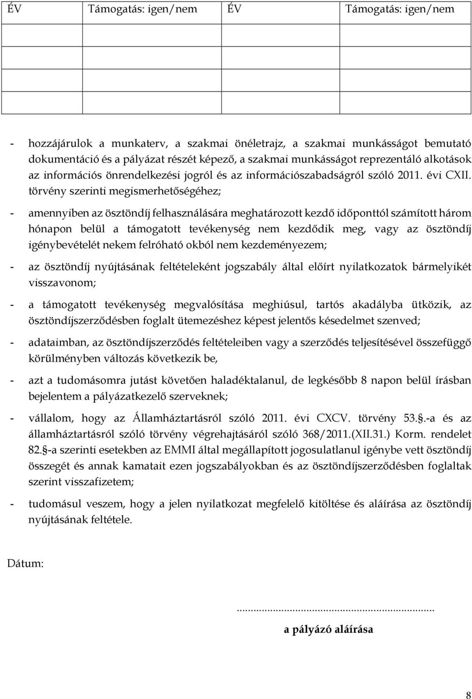 törvény szerinti megismerhetőségéhez; - amennyiben az ösztöndíj felhasználására meghatározott kezdő időponttól számított három hónapon belül a támogatott tevékenység nem kezdődik meg, vagy az