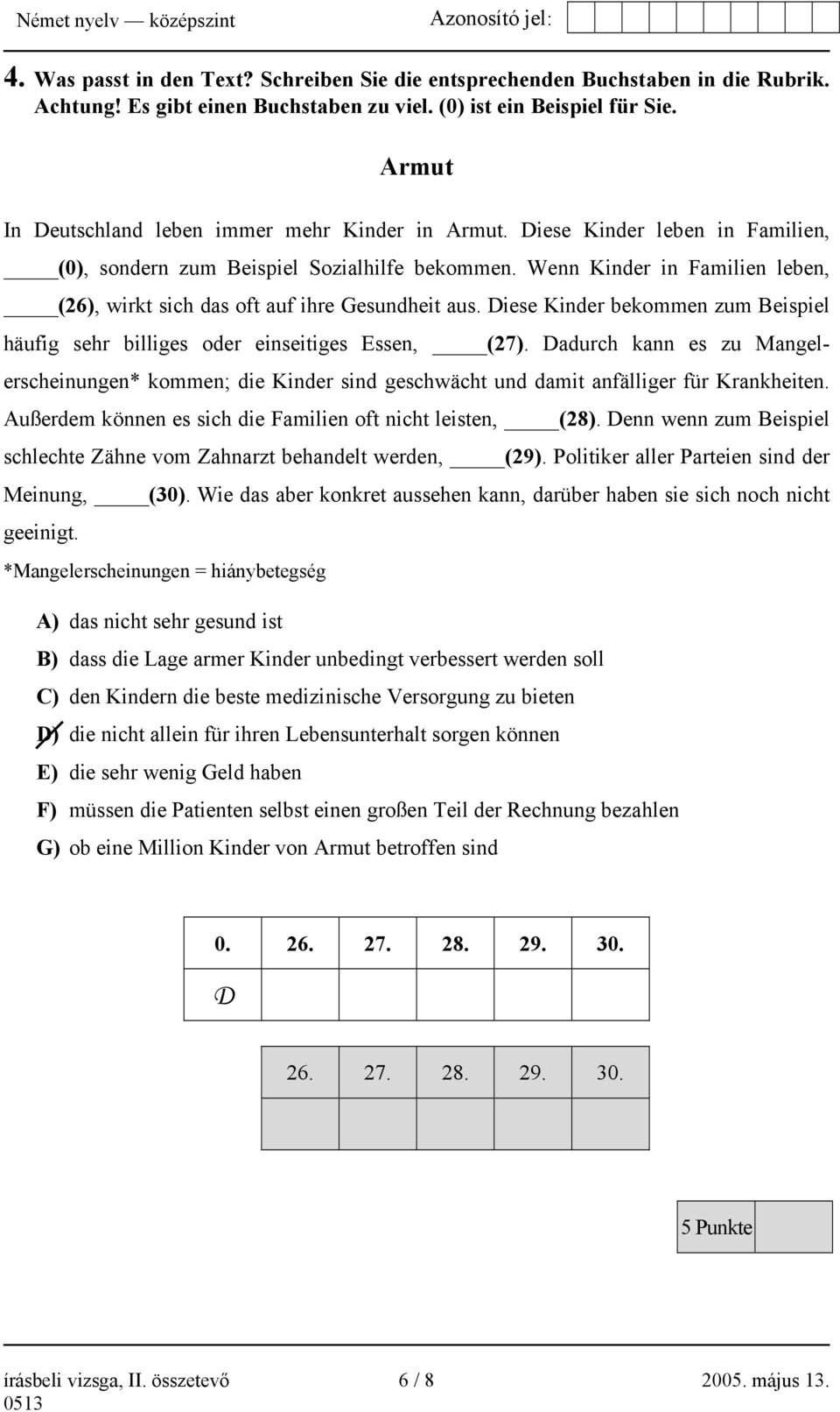 Wenn Kinder in Familien leben, (26), wirkt sich das oft auf ihre Gesundheit aus. Diese Kinder bekommen zum Beispiel häufig sehr billiges oder einseitiges Essen, (27).