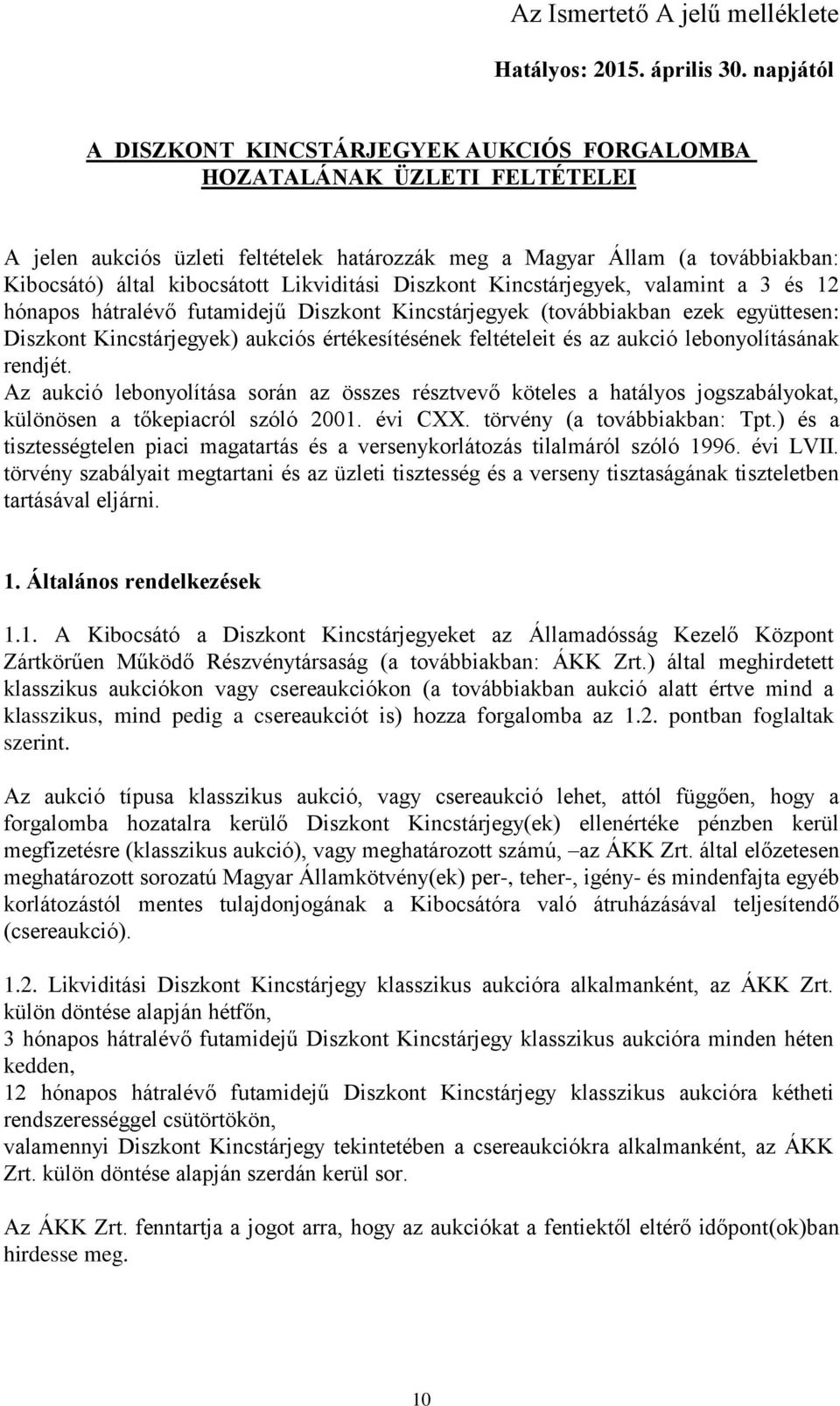 Likviditási Diszkont Kincstárjegyek, valamint a 3 és 12 hónapos hátralévő futamidejű Diszkont Kincstárjegyek (továbbiakban ezek együttesen: Diszkont Kincstárjegyek) aukciós értékesítésének