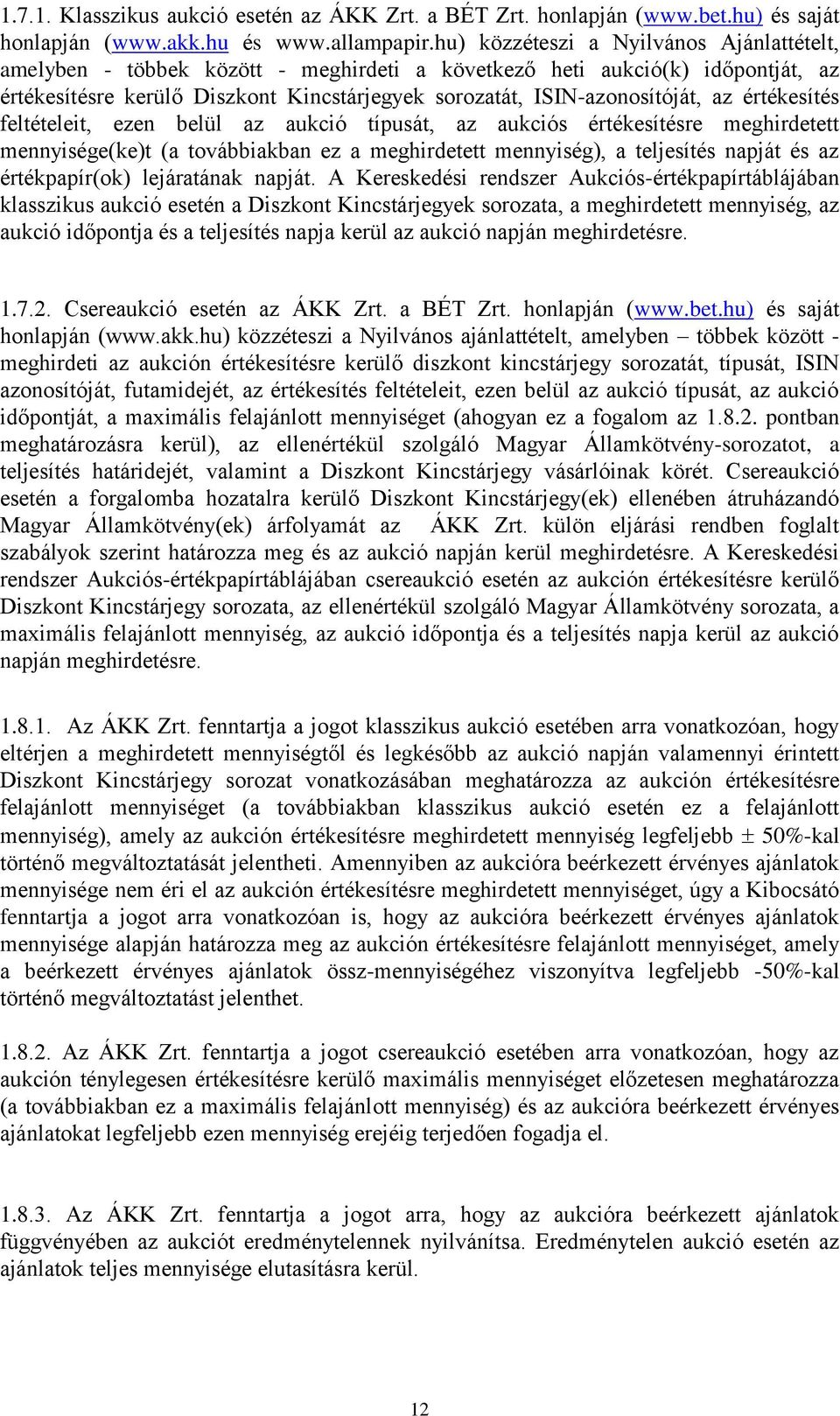 értékesítés feltételeit, ezen belül az aukció típusát, az aukciós értékesítésre meghirdetett mennyisége(ke)t (a továbbiakban ez a meghirdetett mennyiség), a teljesítés napját és az értékpapír(ok)