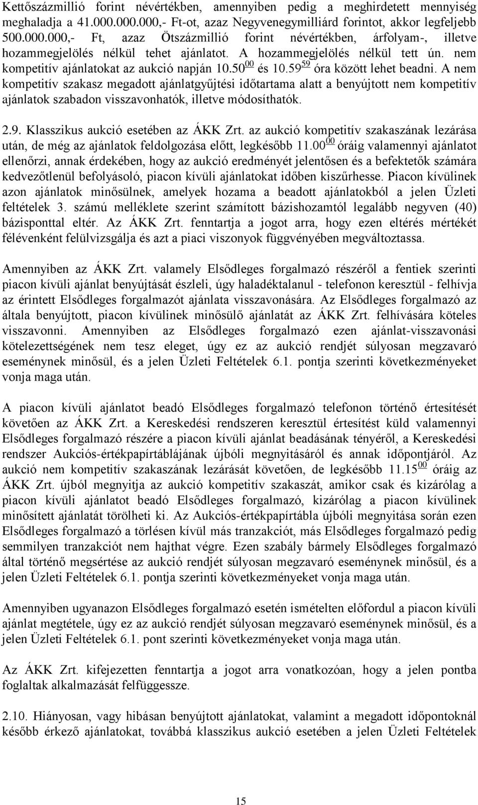 A hozammegjelölés nélkül tett ún. nem kompetitív ajánlatokat az aukció napján 10.50 00 és 10.59 59 óra között lehet beadni.