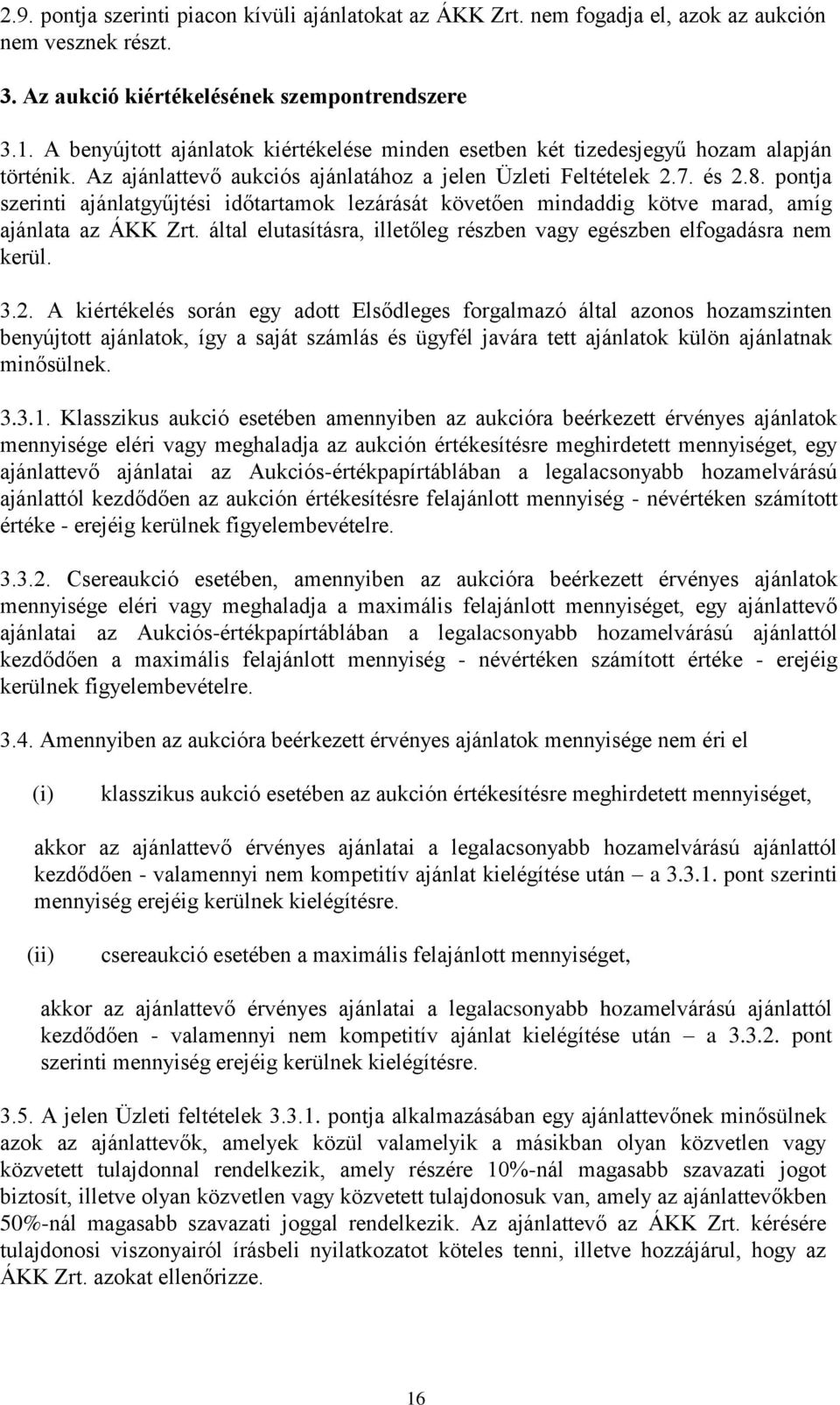 pontja szerinti ajánlatgyűjtési időtartamok lezárását követően mindaddig kötve marad, amíg ajánlata az ÁKK Zrt. által elutasításra, illetőleg részben vagy egészben elfogadásra nem kerül. 3.2.