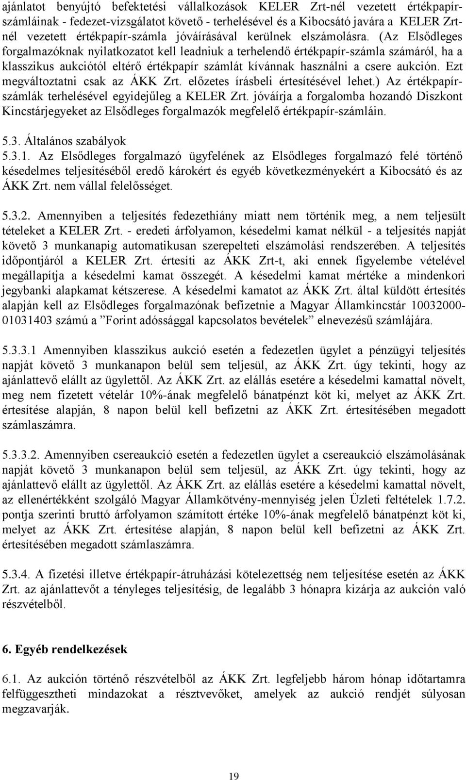 (Az Elsődleges forgalmazóknak nyilatkozatot kell leadniuk a terhelendő értékpapír-számla számáról, ha a klasszikus aukciótól eltérő értékpapír számlát kívánnak használni a csere aukción.