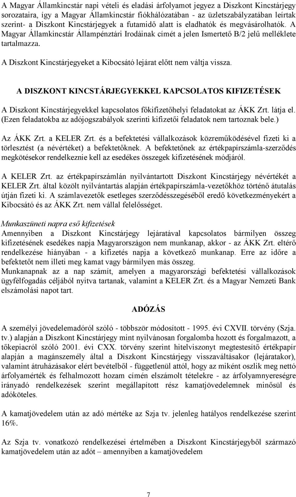 A Diszkont Kincstárjegyeket a Kibocsátó lejárat előtt nem váltja vissza.