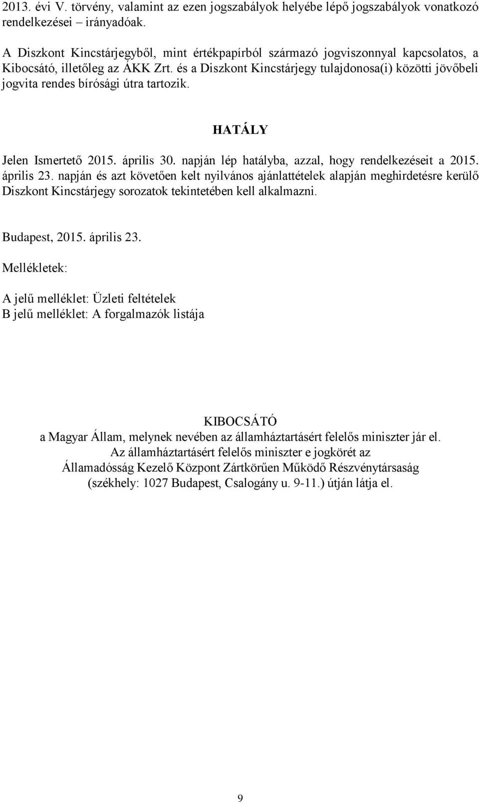 és a Diszkont Kincstárjegy tulajdonosa(i) közötti jövőbeli jogvita rendes bírósági útra tartozik. HATÁLY Jelen Ismertető 2015. április 30. napján lép hatályba, azzal, hogy rendelkezéseit a 2015.