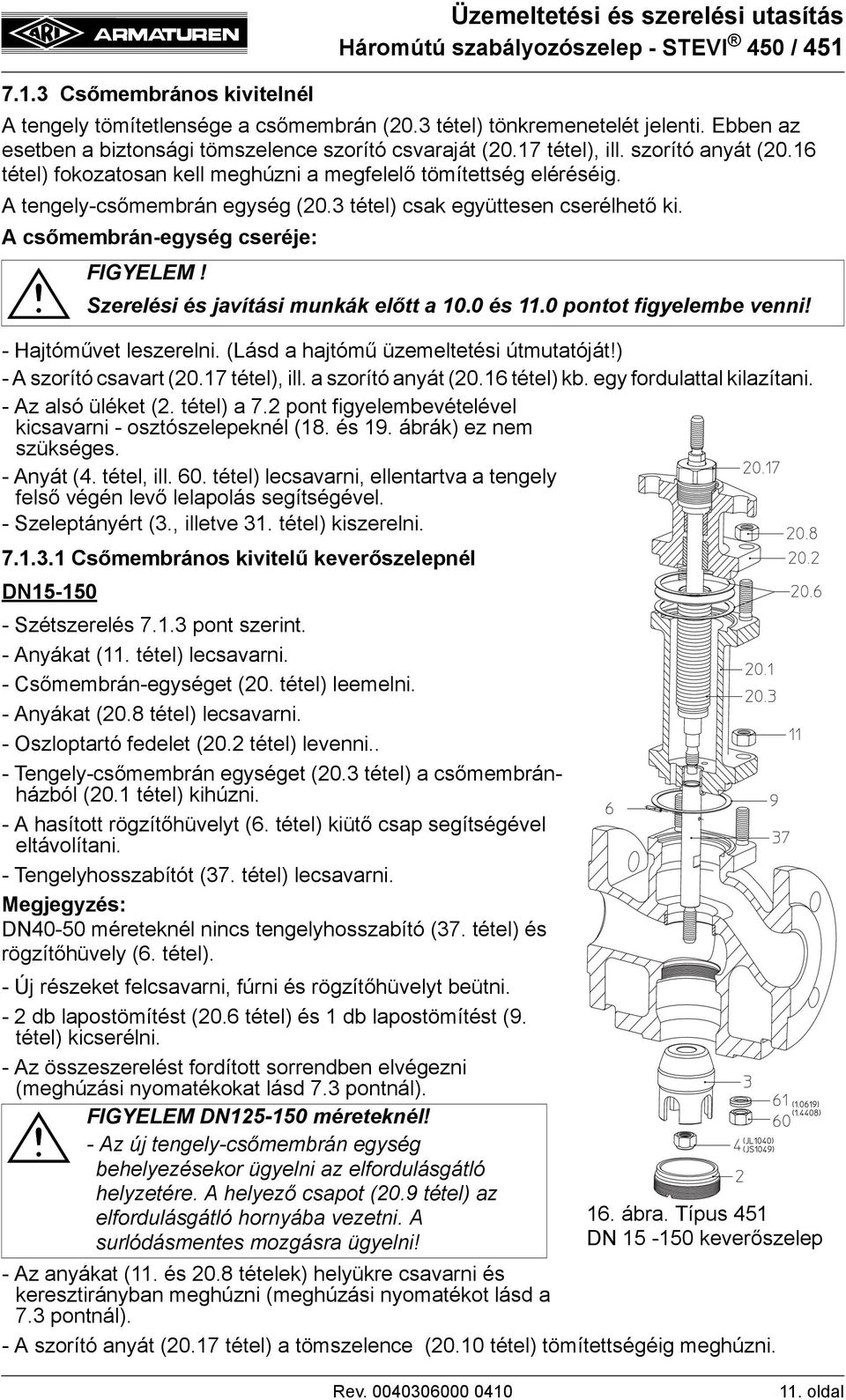 A tengely-csőmembrán egység (20.3 tétel) csak együttesen cserélhető ki. A csőmembrán-egység cseréje: - Hajtóművet leszerelni. (Lásd a hajtómű üzemeltetési útmutatóját!) - A szorító csavart (20.