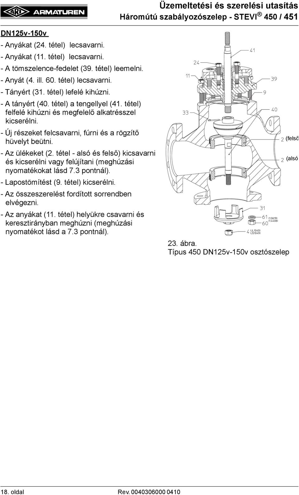 - Az ülékeket (2. tétel - alsó és felső) kicsavarni és kicserélni vagy felújítani (meghúzási nyomatékokat lásd 7.3 pontnál). - Lapostömítést (9. tétel) kicserélni.