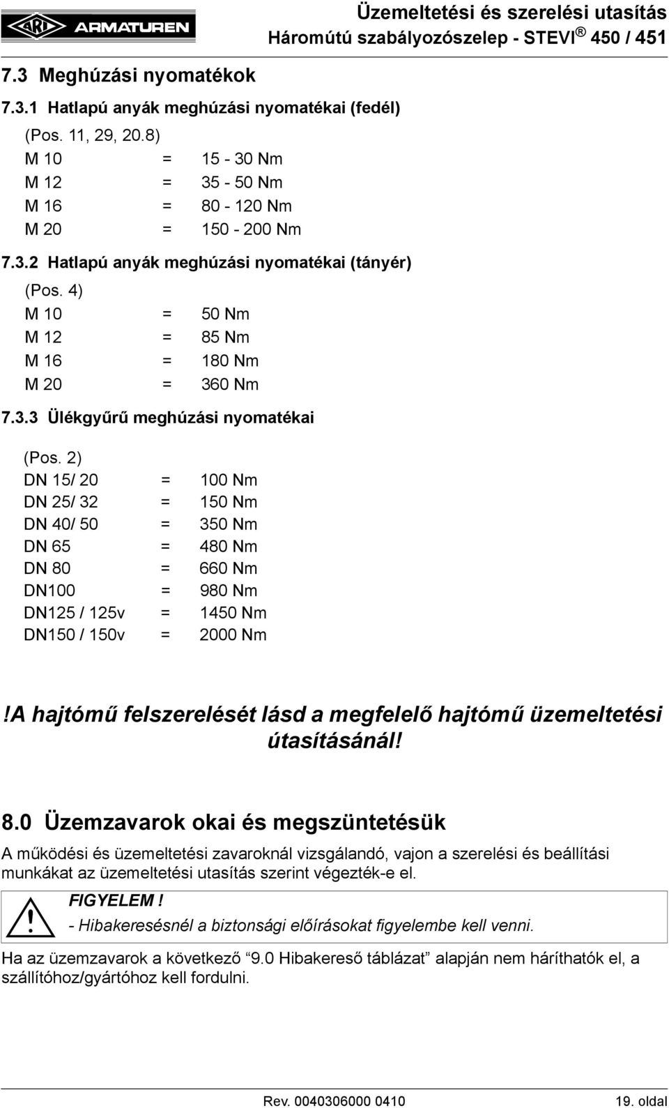 2) DN 15/ 20 = 100 Nm DN 25/ 32 = 150 Nm DN 40/ 50 = 350 Nm DN 65 = 480 Nm DN 80 = 660 Nm DN100 = 980 Nm DN125 / 125v = 1450 Nm DN150 / 150v = 2000 Nm!