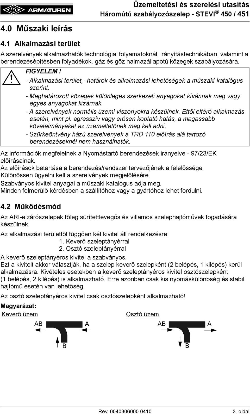 - Alkalmazási terület, -határok és alkalmazási lehetőségek a műszaki katalógus szerint. - Meghatározott közegek különleges szerkezeti anyagokat kívánnak meg vagy egyes anyagokat kizárnak.