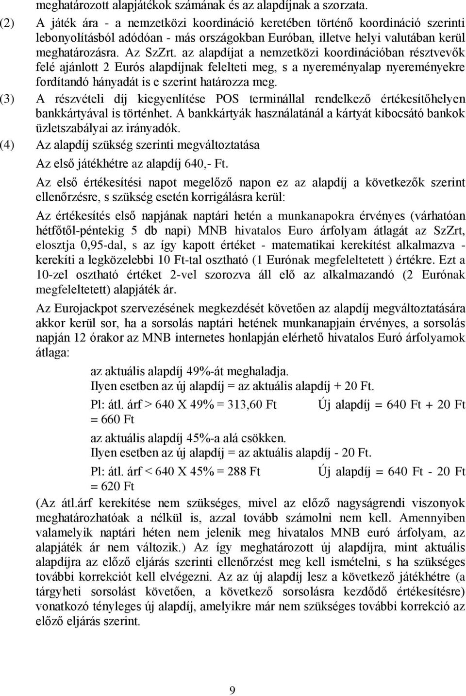 az alapdíjat a nemzetközi koordinációban résztvevők felé ajánlott 2 Eurós alapdíjnak felelteti meg, s a nyereményalap nyereményekre fordítandó hányadát is e szerint határozza meg.