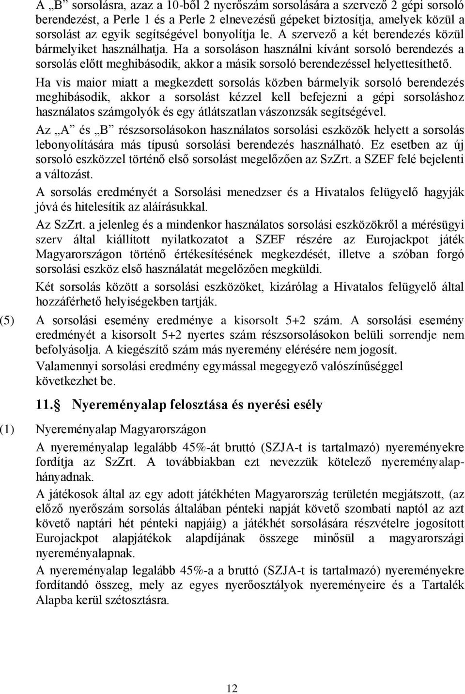 Ha a sorsoláson használni kívánt sorsoló berendezés a sorsolás előtt meghibásodik, akkor a másik sorsoló berendezéssel helyettesíthető.