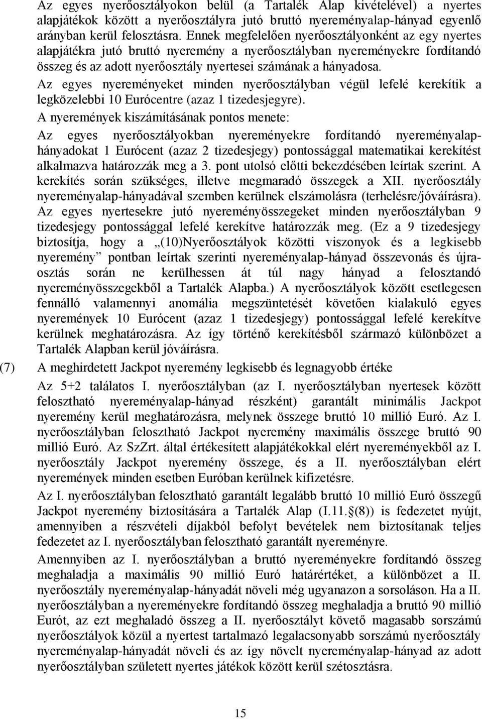 Az egyes nyereményeket minden nyerőosztályban végül lefelé kerekítik a legközelebbi 10 Eurócentre (azaz 1 tizedesjegyre).