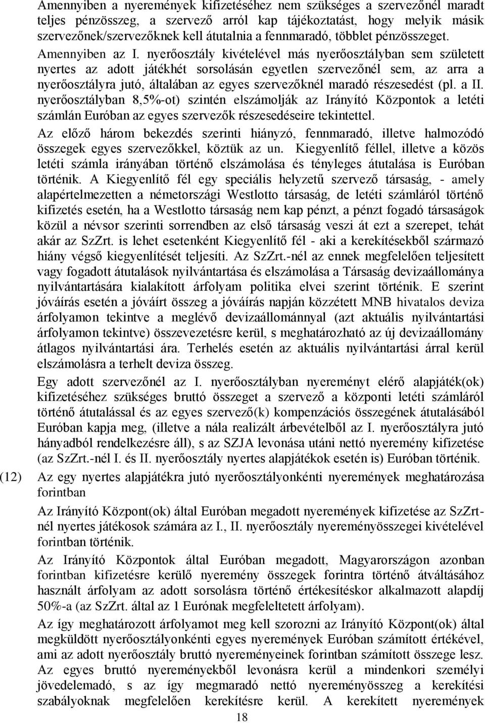 nyerőosztály kivételével más nyerőosztályban sem született nyertes az adott játékhét sorsolásán egyetlen szervezőnél sem, az arra a nyerőosztályra jutó, általában az egyes szervezőknél maradó