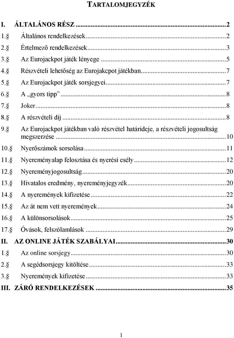 Nyerőszámok sorsolása... 11 11. Nyereményalap felosztása és nyerési esély... 12 12. Nyereményjogosultság... 20 13. Hivatalos eredmény, nyereményjegyzék... 20 14. A nyeremények kifizetése... 22 15.