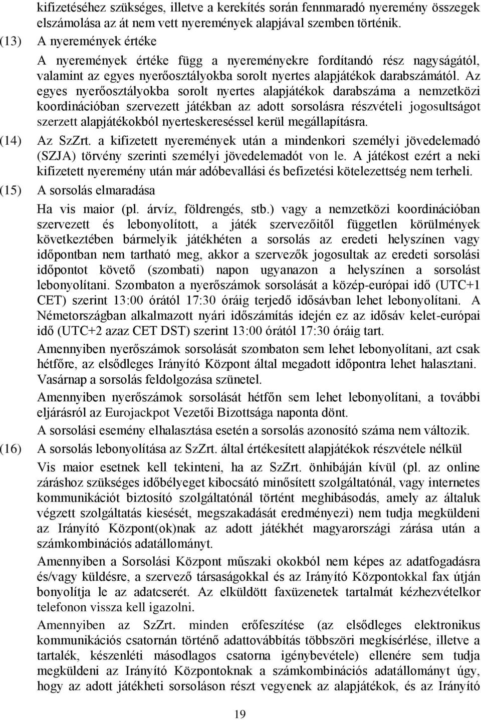 Az egyes nyerőosztályokba sorolt nyertes alapjátékok darabszáma a nemzetközi koordinációban szervezett játékban az adott sorsolásra részvételi jogosultságot szerzett alapjátékokból nyerteskereséssel