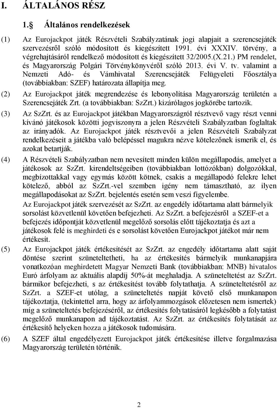 valamint a Nemzeti Adó- és Vámhivatal Szerencsejáték Felügyeleti Főosztálya (továbbiakban: SZEF) határozata állapítja meg.