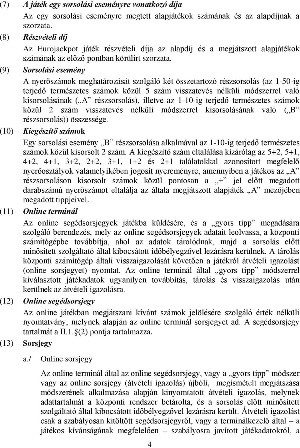 (9) Sorsolási esemény A nyerőszámok meghatározását szolgáló két összetartozó részsorsolás (az 1-50-ig terjedő természetes számok közül 5 szám visszatevés nélküli módszerrel való kisorsolásának ( A