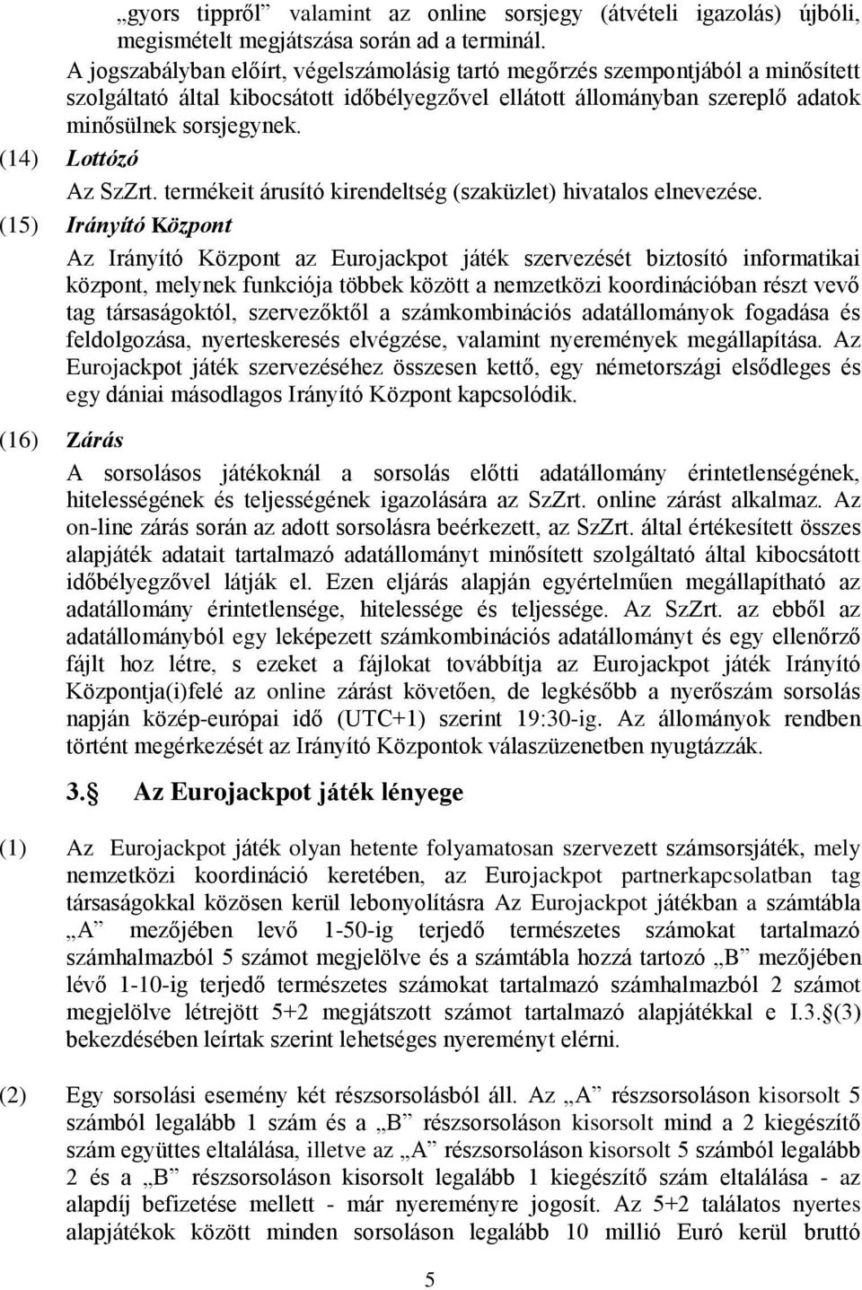 (14) Lottózó Az SzZrt. termékeit árusító kirendeltség (szaküzlet) hivatalos elnevezése.