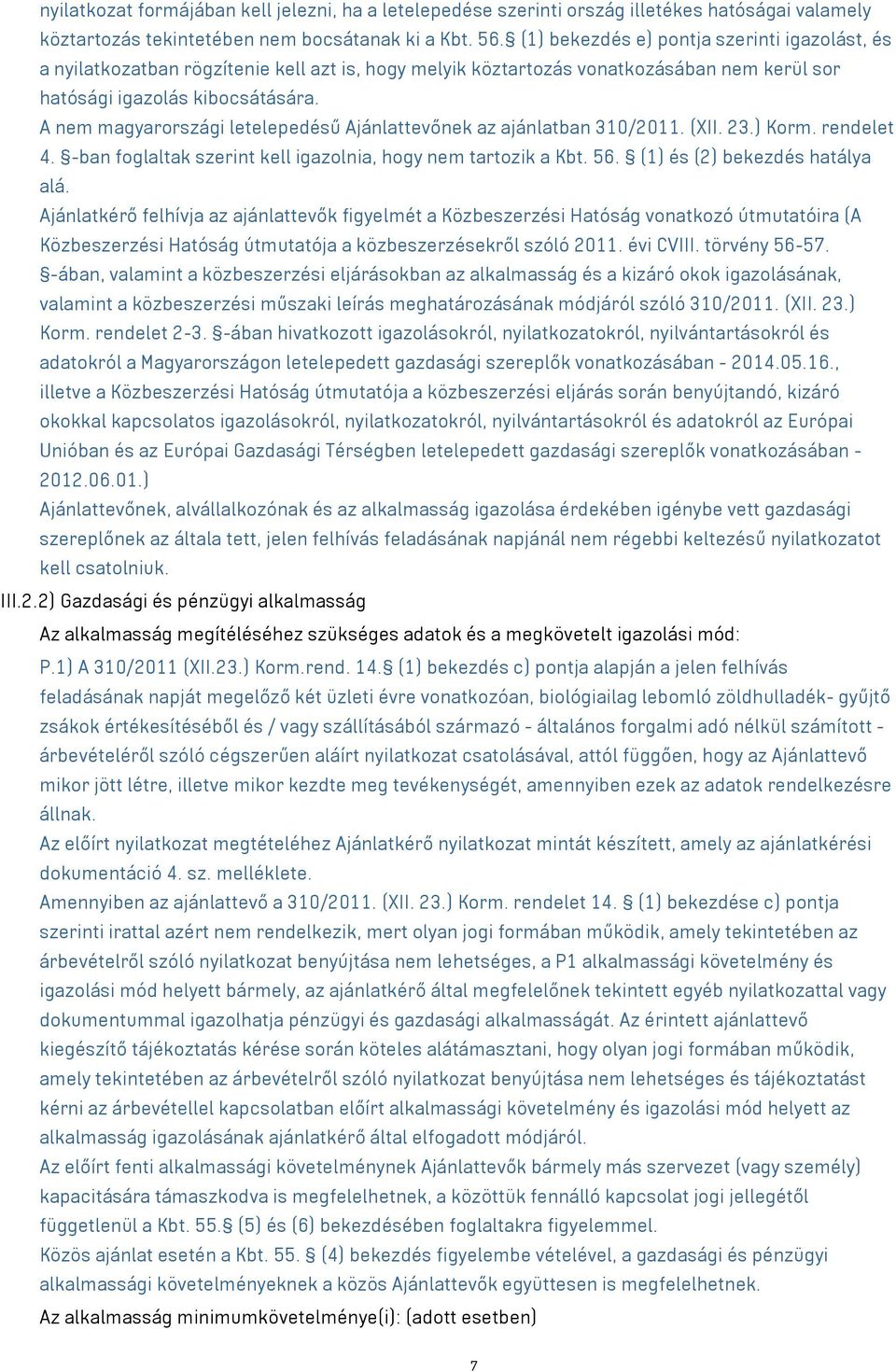 A nem magyarországi letelepedésű Ajánlattevőnek az ajánlatban 310/2011. (XII. 23.) Korm. rendelet 4. -ban foglaltak szerint kell igazolnia, hogy nem tartozik a Kbt. 56.