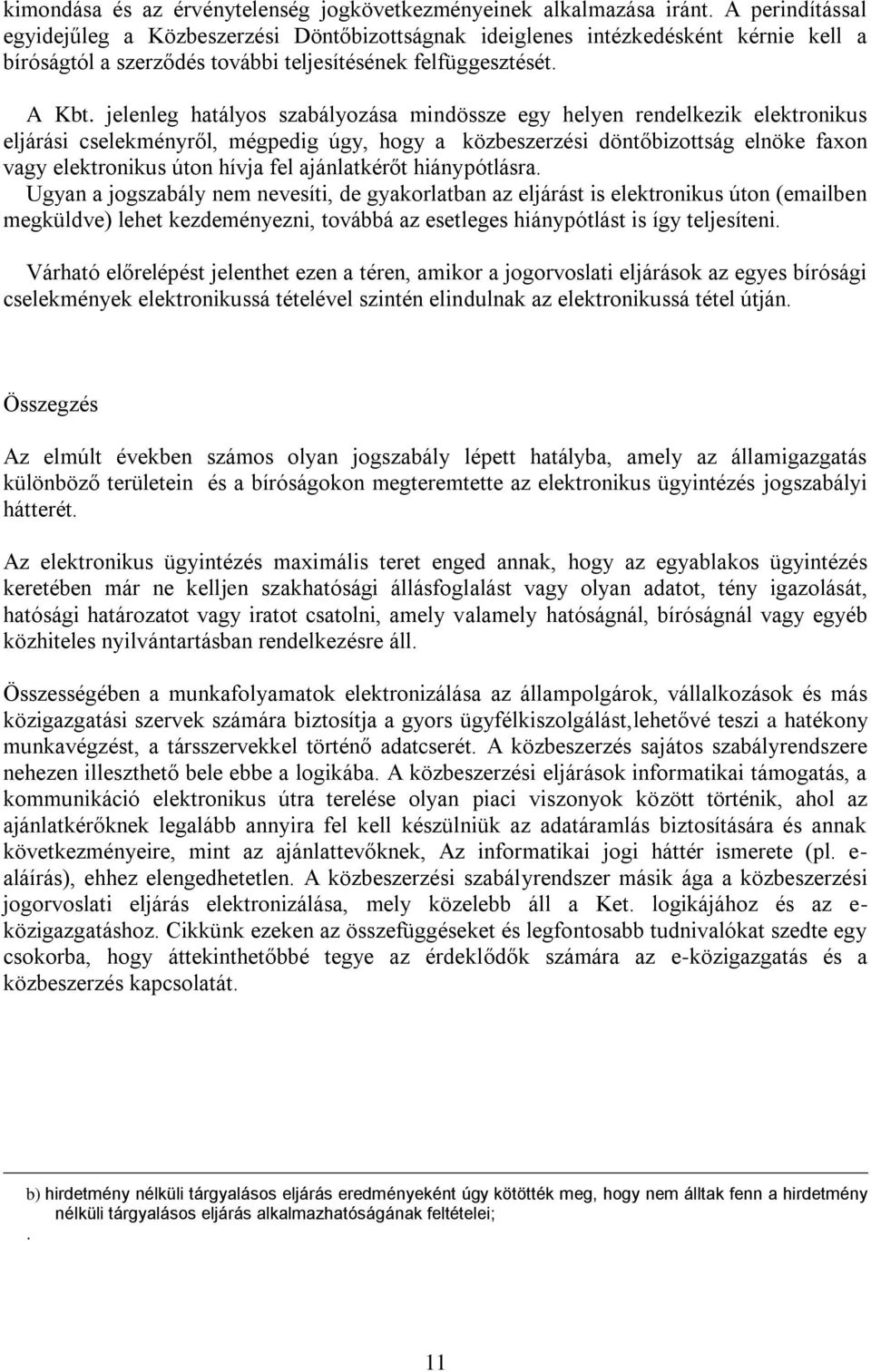 jelenleg hatályos szabályozása mindössze egy helyen rendelkezik elektronikus eljárási cselekményről, mégpedig úgy, hogy a közbeszerzési döntőbizottság elnöke faxon vagy elektronikus úton hívja fel