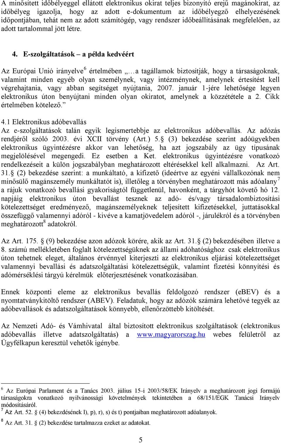 E-szolgáltatások a példa kedvéért Az Európai Unió irányelve 6 értelmében a tagállamok biztosítják, hogy a társaságoknak, valamint minden egyéb olyan személynek, vagy intézménynek, amelynek értesítést