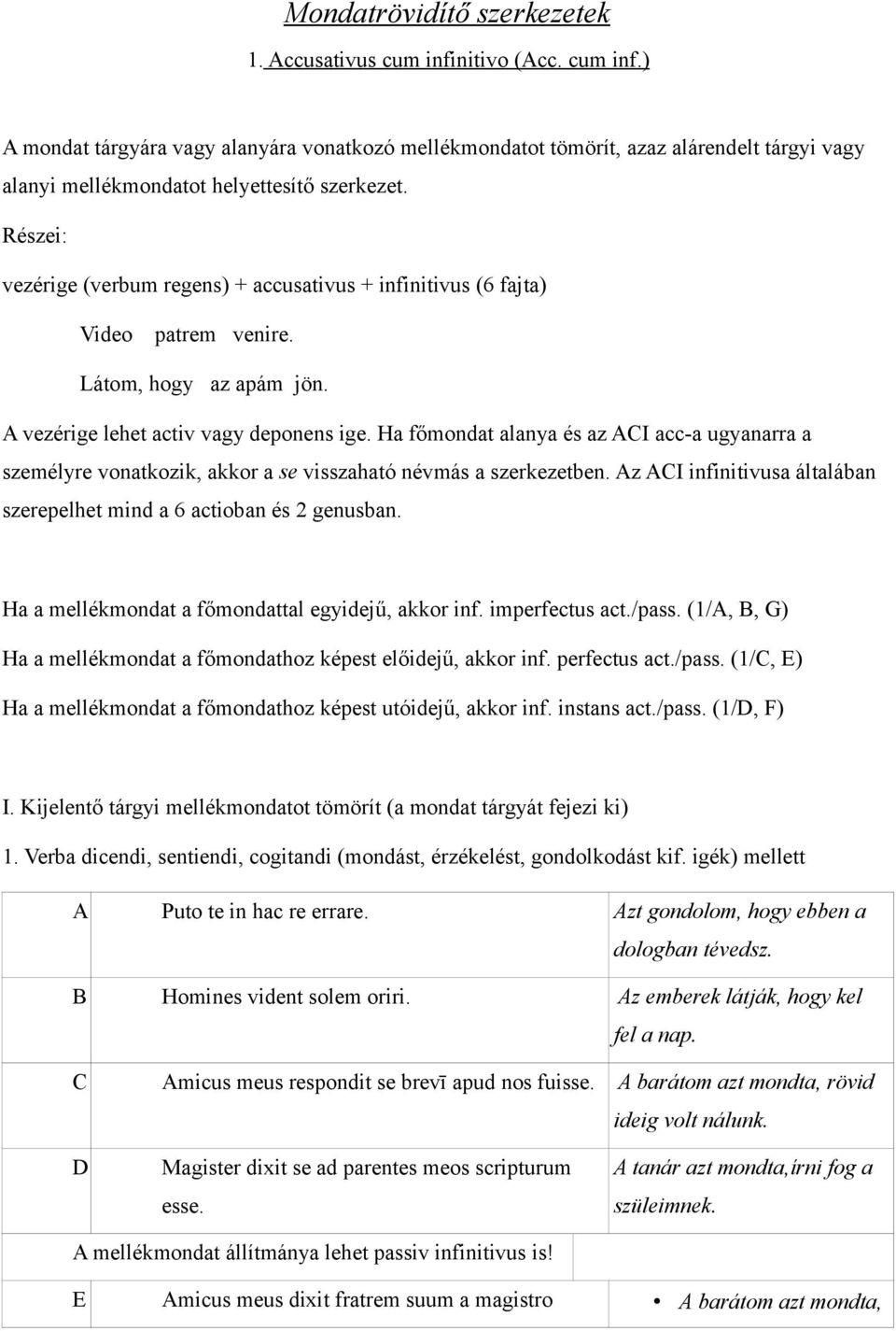 Ha főmondat alanya és az ACI acc-a ugyanarra a személyre vonatkozik, akkor a se visszaható névmás a szerkezetben. Az ACI infinitivusa általában szerepelhet mind a 6 actioban és 2 genusban.