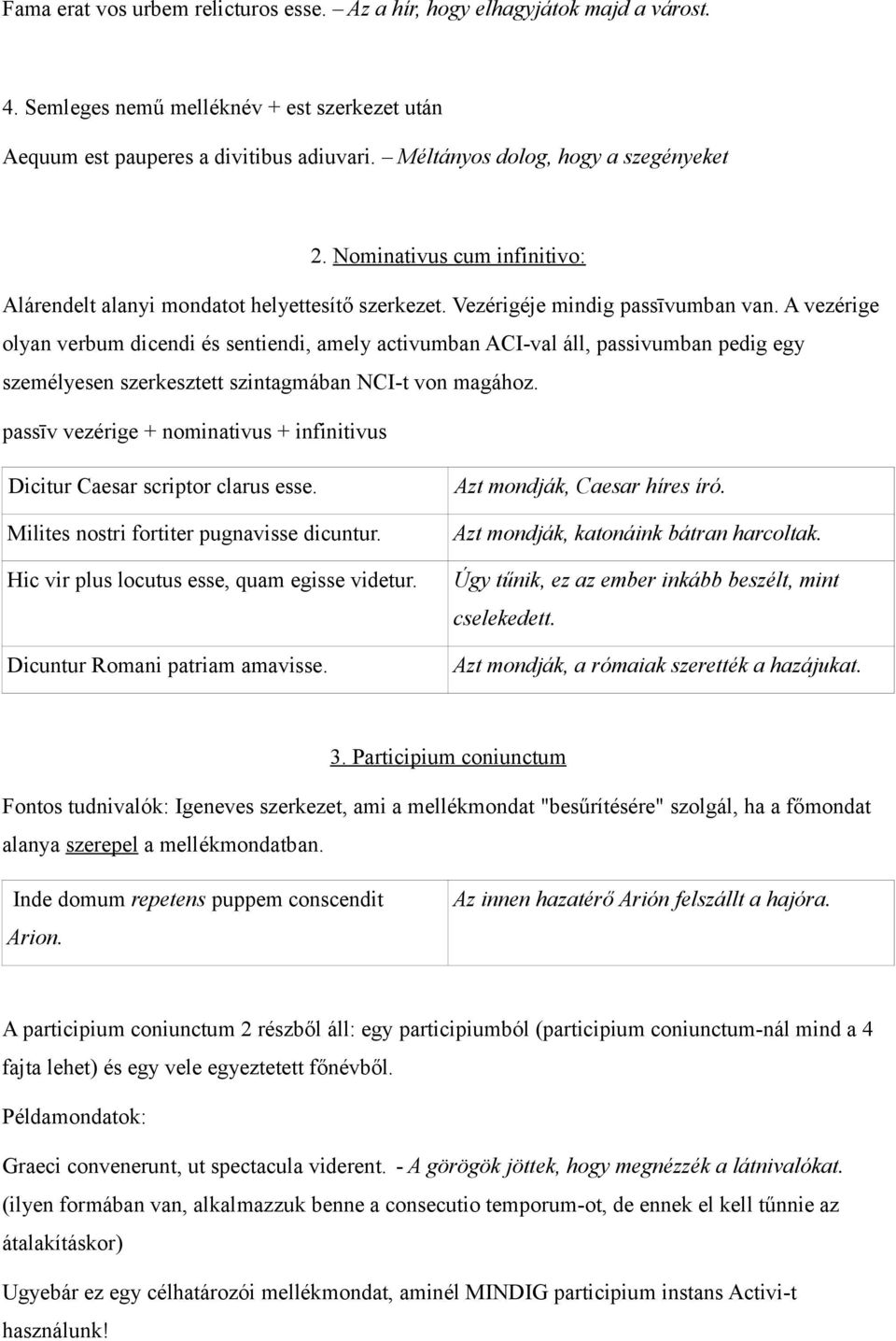 A vezérige olyan verbum dicendi és sentiendi, amely activumban ACI-val áll, passivumban pedig egy személyesen szerkesztett szintagmában NCI-t von magához.