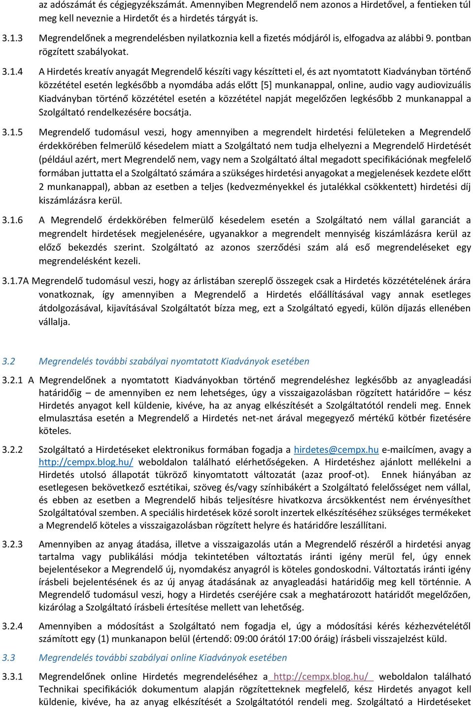 4 A Hirdetés kreatív anyagát Megrendelő készíti vagy készítteti el, és azt nyomtatott Kiadványban történő közzététel esetén legkésőbb a nyomdába adás előtt [5] munkanappal, online, audio vagy