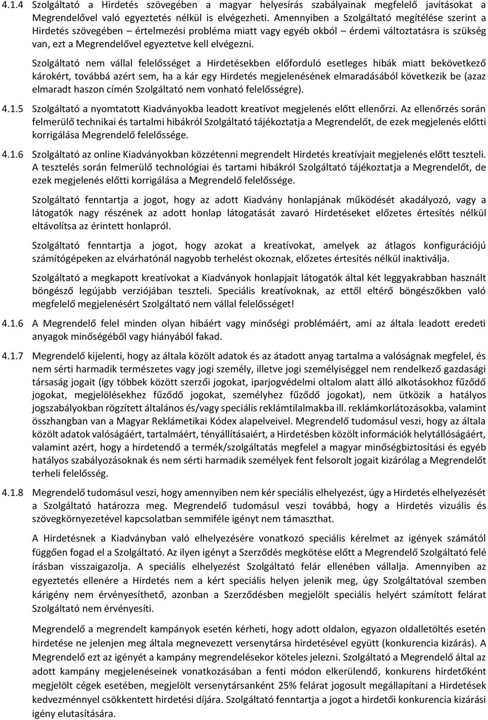 Szolgáltató nem vállal felelősséget a Hirdetésekben előforduló esetleges hibák miatt bekövetkező károkért, továbbá azért sem, ha a kár egy Hirdetés megjelenésének elmaradásából következik be (azaz