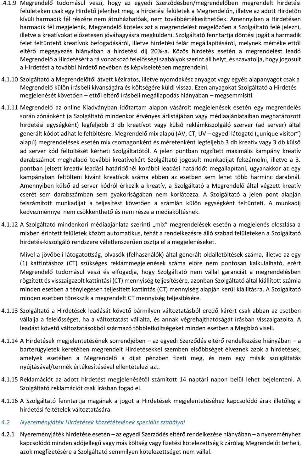 Amennyiben a Hirdetésen harmadik fél megjelenik, Megrendelő köteles azt a megrendelést megelőzően a Szolgáltató felé jelezni, illetve a kreatívokat előzetesen jóváhagyásra megküldeni.