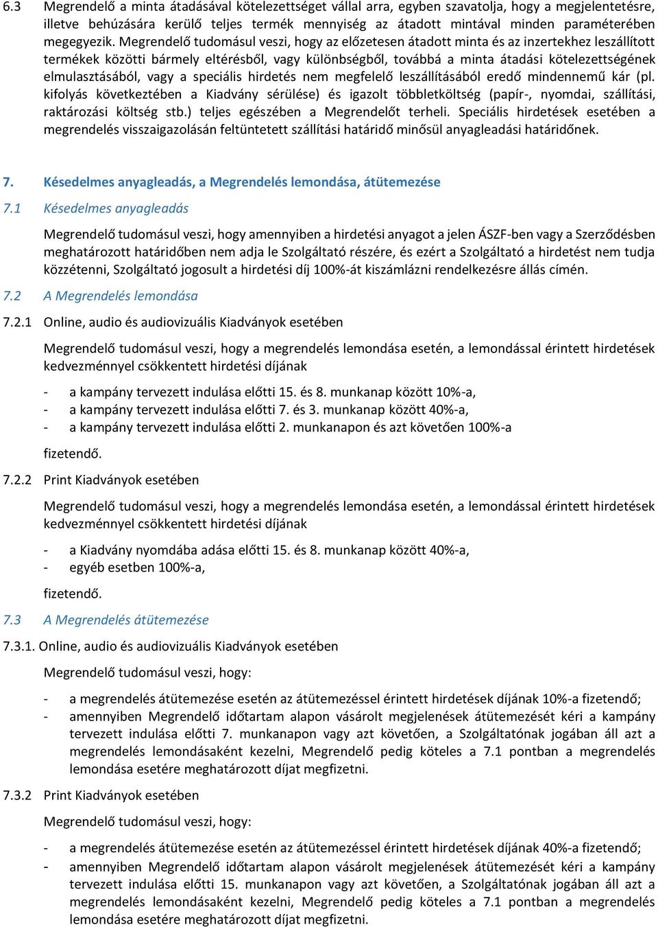 Megrendelő tudomásul veszi, hogy az előzetesen átadott minta és az inzertekhez leszállított termékek közötti bármely eltérésből, vagy különbségből, továbbá a minta átadási kötelezettségének