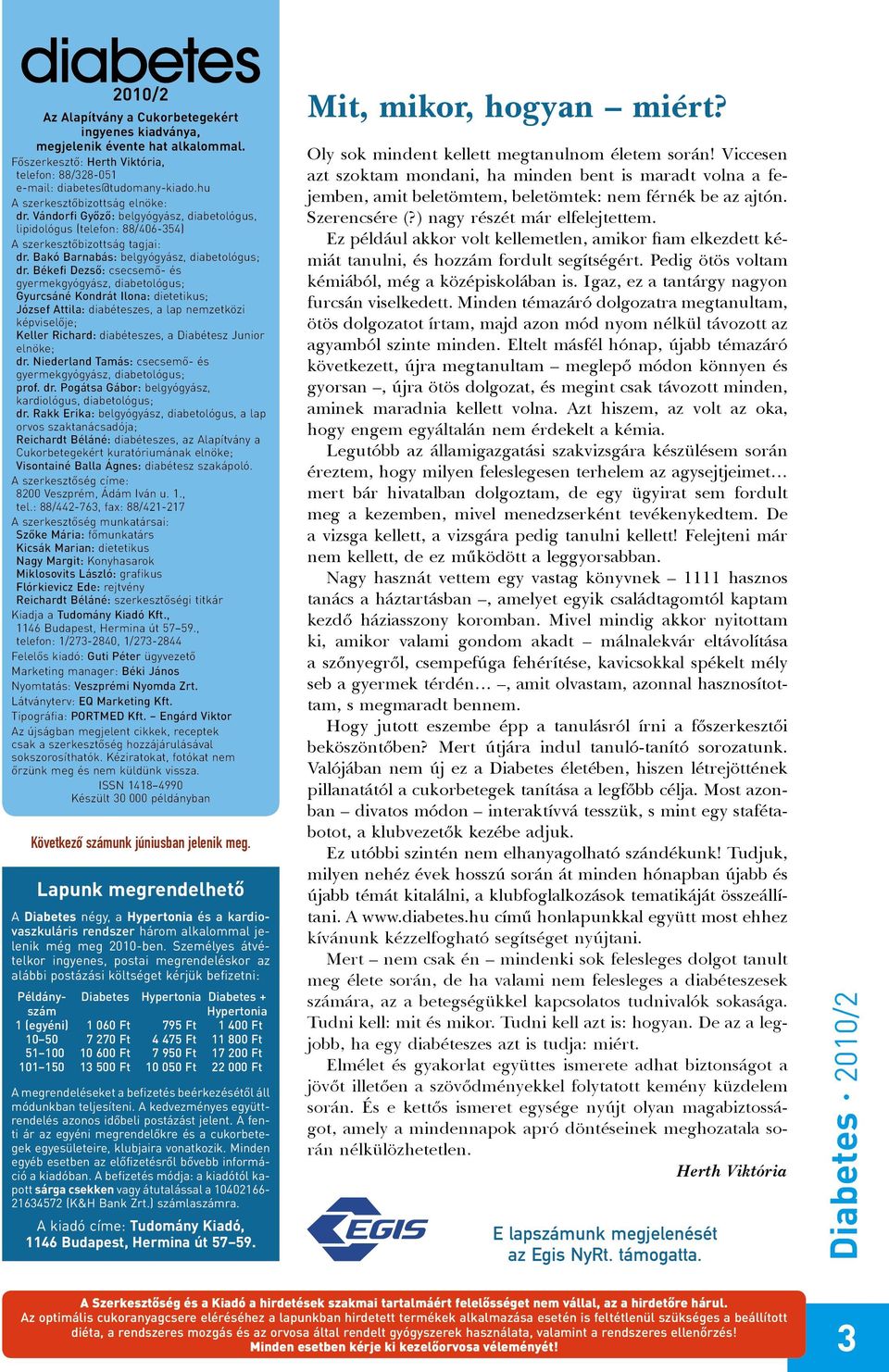 Békefi Dezső: csecsemő- és gyermekgyógyász, diabetológus; Gyurcsáné Kondrát Ilona: dietetikus; József Attila: diabéteszes, a lap nemzetközi képviselője; Keller Richard: diabéteszes, a Diabétesz