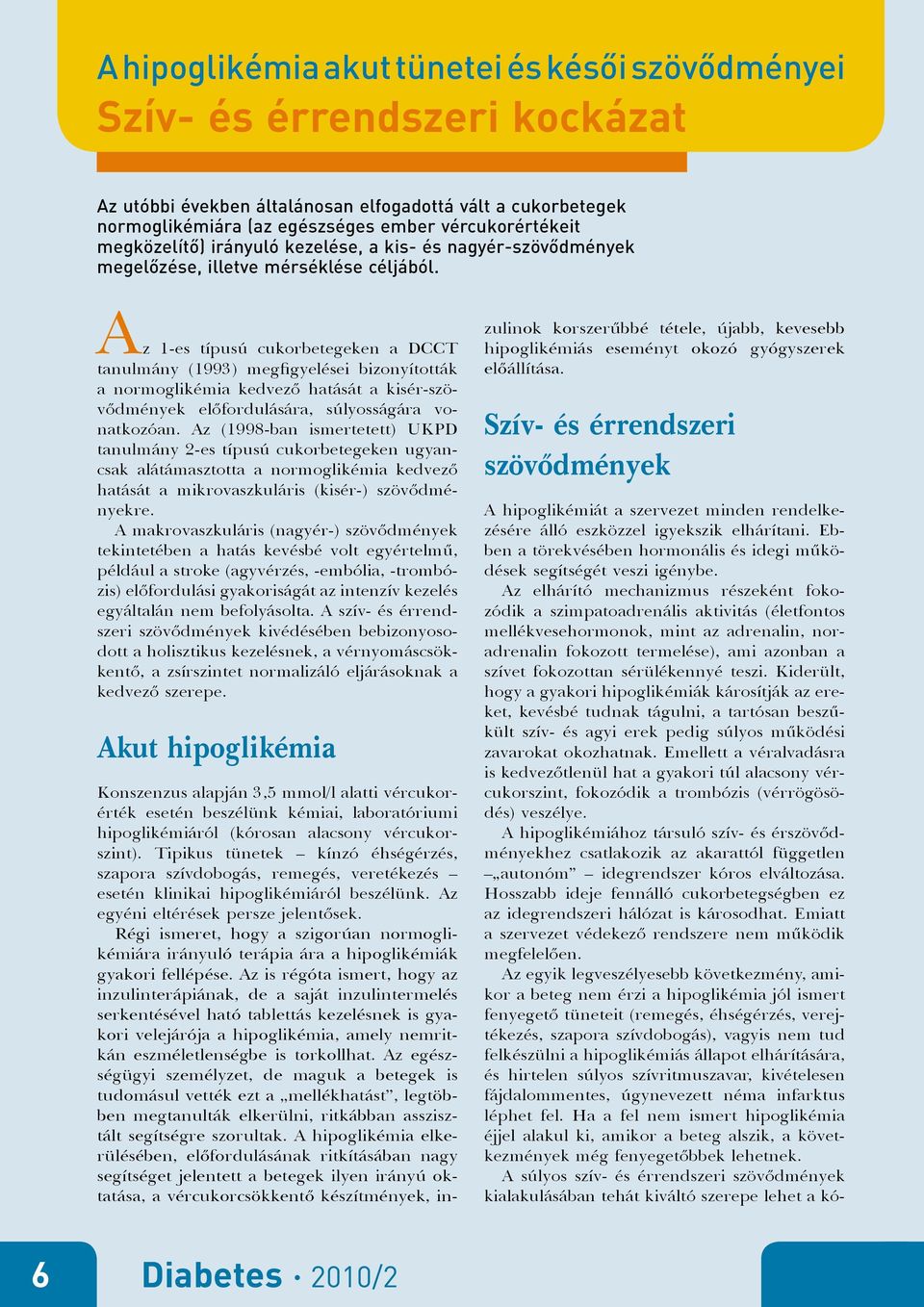 A z 1-es típusú cukorbetegeken a DCCT tanulmány (1993) megfigyelései bizonyították a normoglikémia kedvező hatását a kisér-szövődmények előfordulására, súlyosságára vonatkozóan.