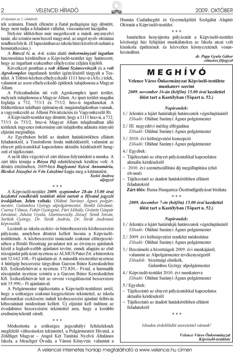 ) A Bárczi G. u. 4-6. szám alatti önkormányzati ingatlan hasznosítása kérdésében a Képviselõ-testület úgy határozott, hogy az ingatlant szakember elhelyezése céljára kijelöli.