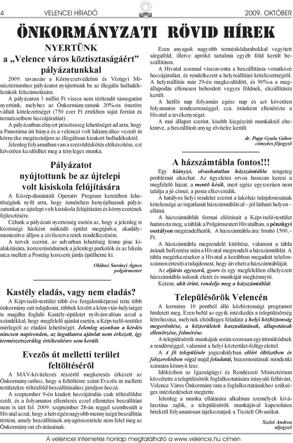 A pályázaton 3 millió Ft vissza nem térítendõ támogatást nyertünk, melyhez az Önkormányzatunk 20%-os önerõre vállalt kötelezettséget (750 ezer Ft értékben saját forrást és természetbeni