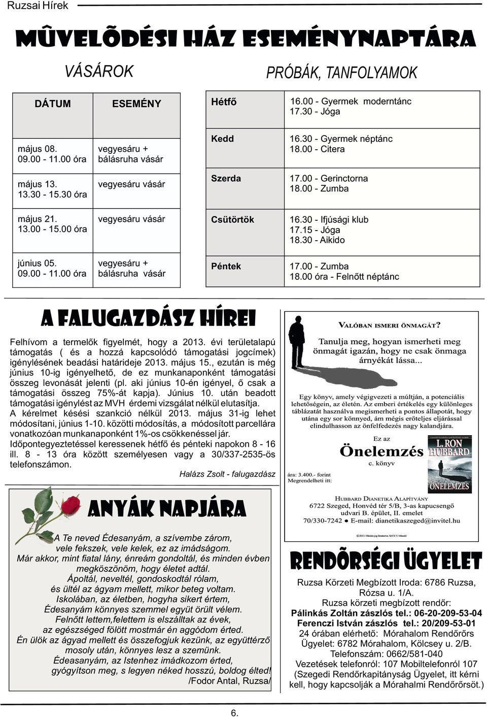 30 - Aikido június 05. 09.00-11.00 óra vegyesáru + bálásruha vásár Péntek 17.00 - Zumba 18.00 óra - Felnőtt néptánc a falugazdász hírei Felhívom a termelők figyelmét, hogy a 2013.