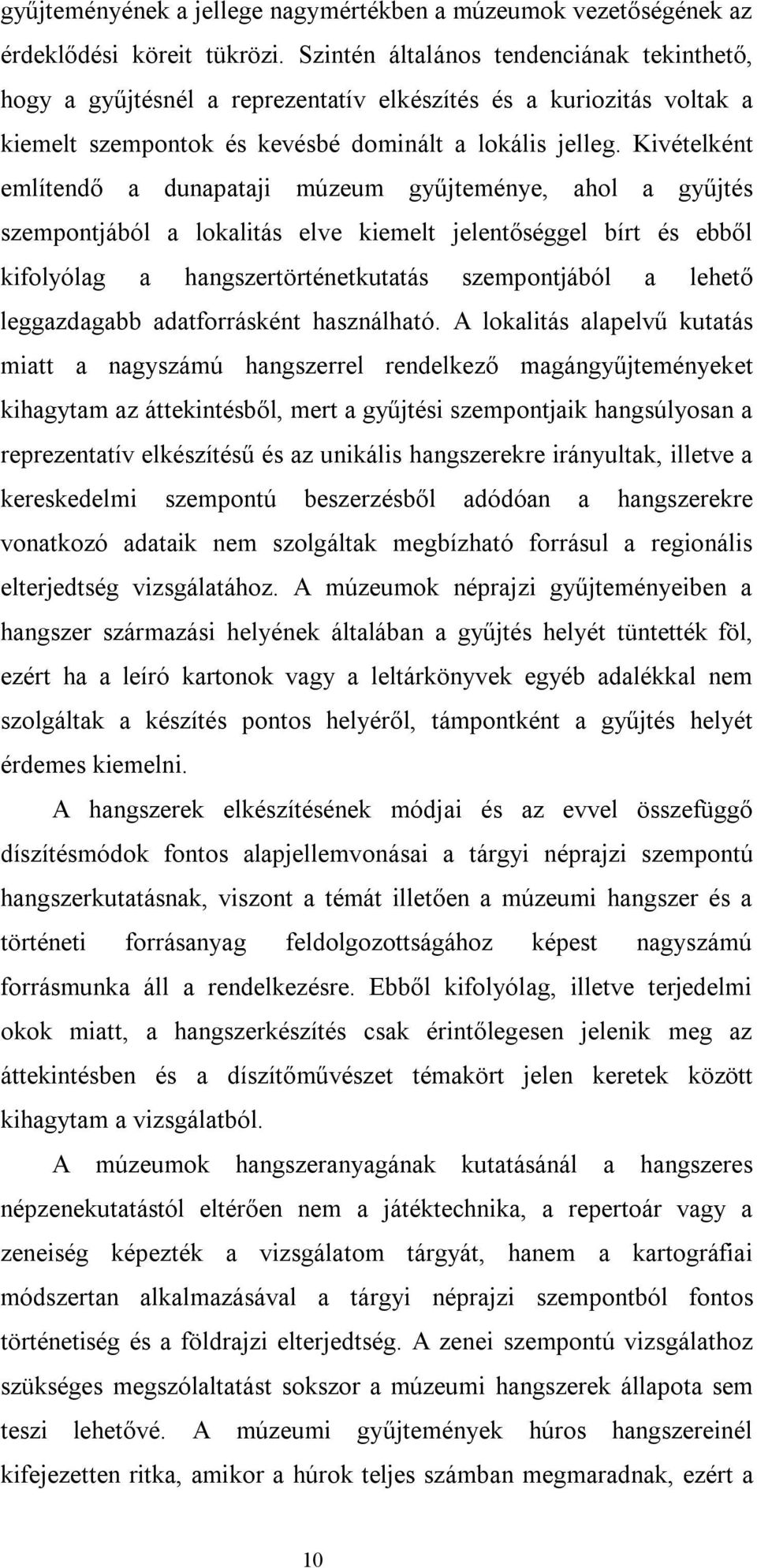 Kivételként említendő a dunapataji múzeum gyűjteménye, ahol a gyűjtés szempontjából a lokalitás elve kiemelt jelentőséggel bírt és ebből kifolyólag a hangszertörténetkutatás szempontjából a lehető