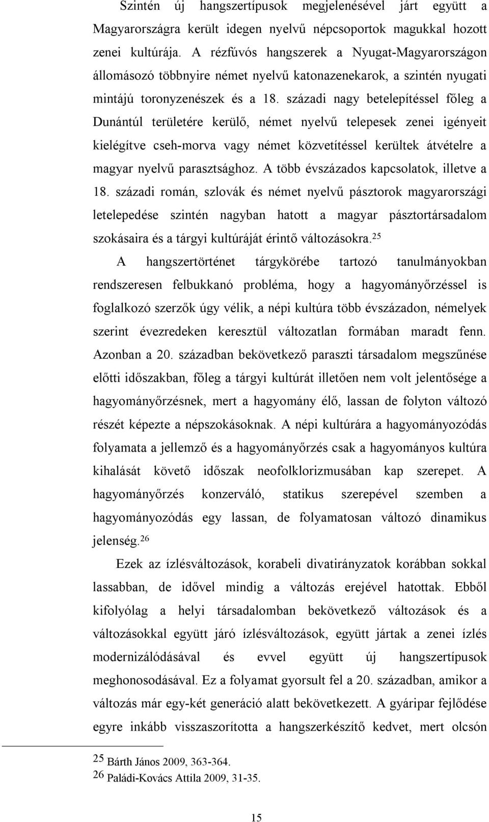 századi nagy betelepítéssel főleg a Dunántúl területére kerülő, német nyelvű telepesek zenei igényeit kielégítve cseh-morva vagy német közvetítéssel kerültek átvételre a magyar nyelvű parasztsághoz.